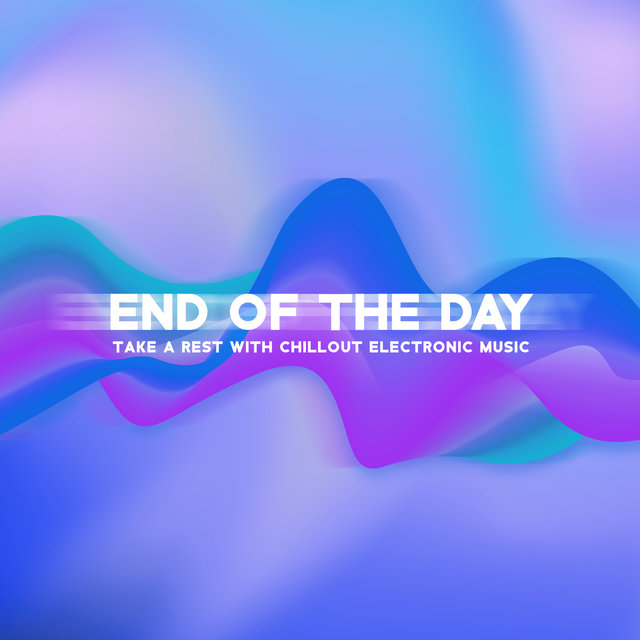 End of the Day – Take a Rest with Chillout Electronic Music