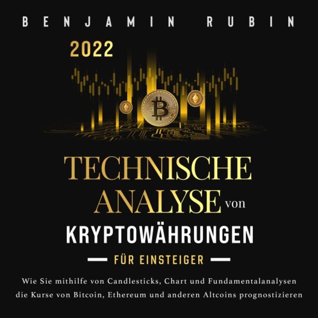 Technische Analyse von Kryptowährungen für Einsteiger: Wie Sie mithilfe von Candlesticks, Chart- Und Fundamentalanalysen die Kurse von Bitcoin, Ethereum und anderen Altcoins prognostizieren