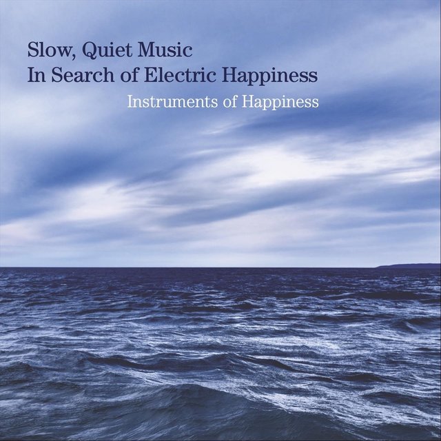 Slow, Quiet Music in Search of Electric Happiness
