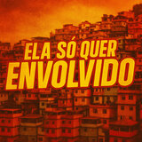 Ela so quer os envolvido