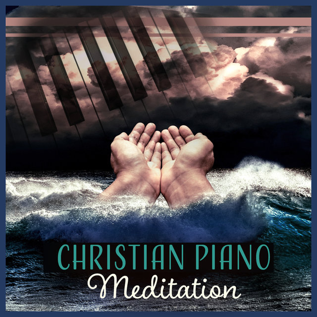Christian Piano Meditation (Musica di preghiera, Culto strumentale, Solo con Gesù, Pianoforte spirituale)