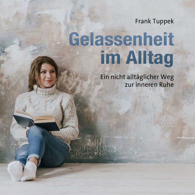 Gelassenheit im Alltag - Ein nicht alltäglicher Weg zur inneren Ruhe (ungekürzt)