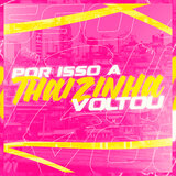 POR ISSO A THAIZINHA VOLTOU