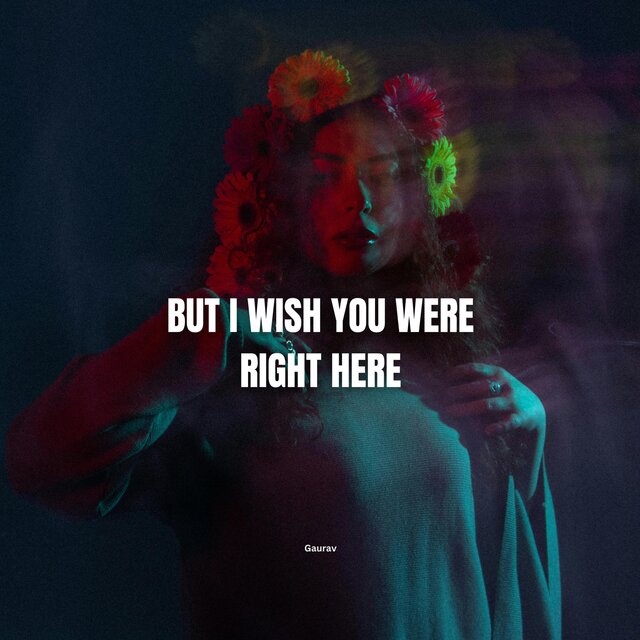 but i wish you were right here