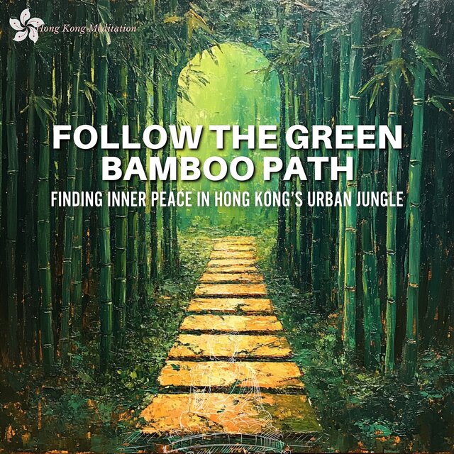 Follow the Green Bamboo Path: Finding Inner Peace in Hong Kong’s Urban Jungle