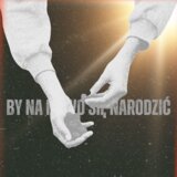 By na nowo się narodzić
