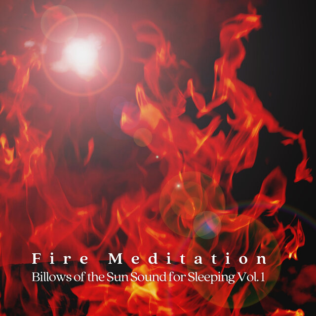 Fire Meditation: Billows of the Sun Sound for Sleeping Vol. 1