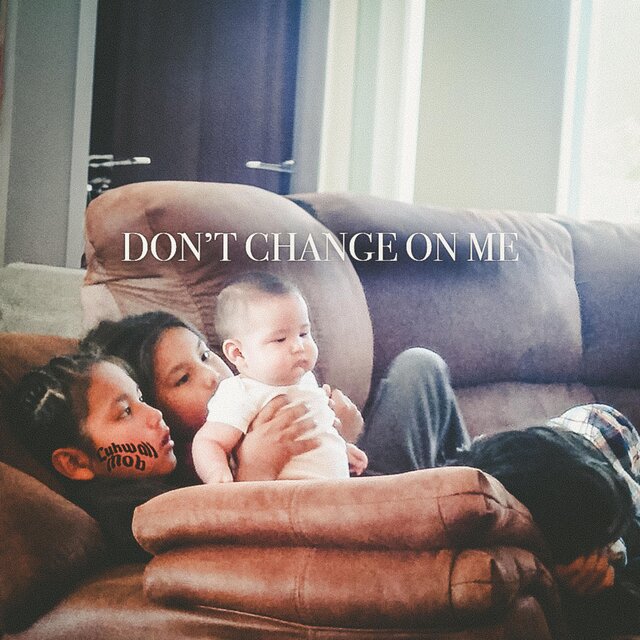 DON’T CHANGE ON ME