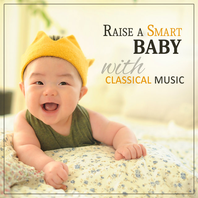 Raise a Smart Baby with Classical Music – Piano Music, Easy Listening, Build Your Baby IQ, Correct Developement