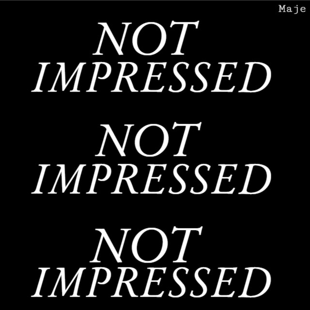 NOT IMPRESSED