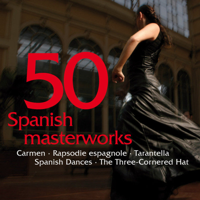 50 Spanish Masterworks - Carmen - Rapsodie espagnole - Tarantella - Spanish Dances - The Three-Cornered Hat
