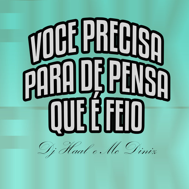 voce precisa para de pensa que é feio voce é