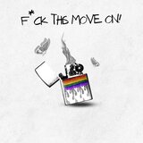 Fuck This Move On!