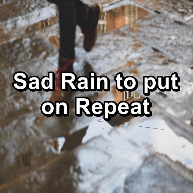 Sad Rain to put on Repeat