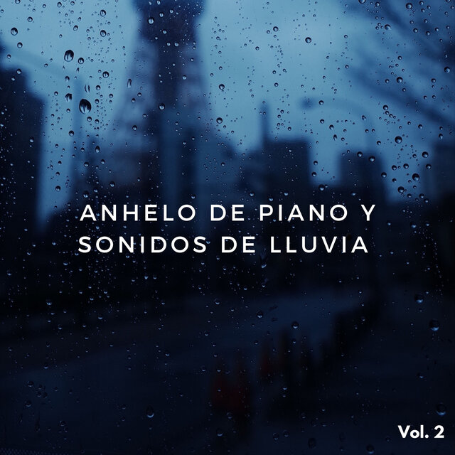 Anhelo De Piano Y Sonidos De Lluvia Vol. 2