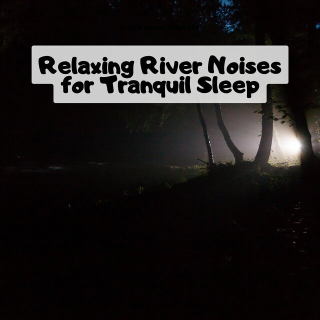 Relaxing River Noises for Tranquil Sleep