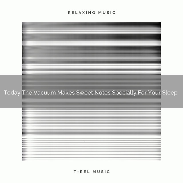 Today The Vacuum Makes Sweet Notes Specially For Your Sleep