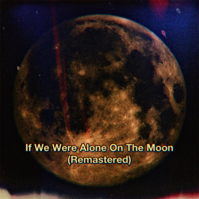 If We Were Alone On The Moon (2022 Remastered version)