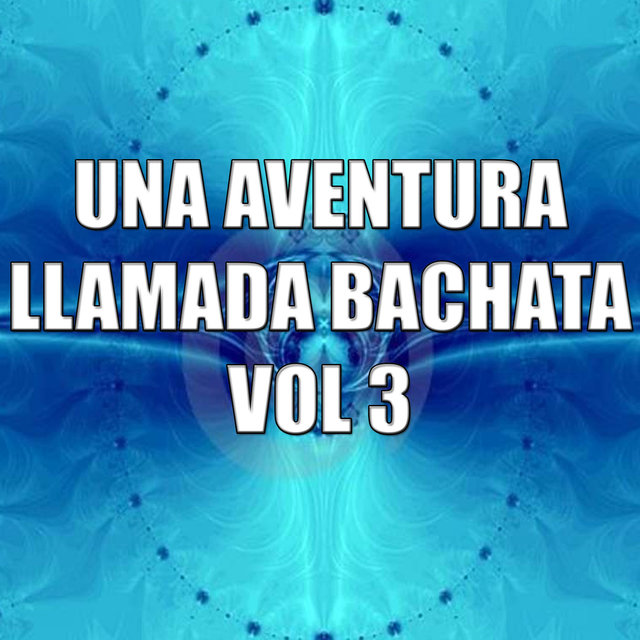 Una Aventura Llamada Bachata Vol 3