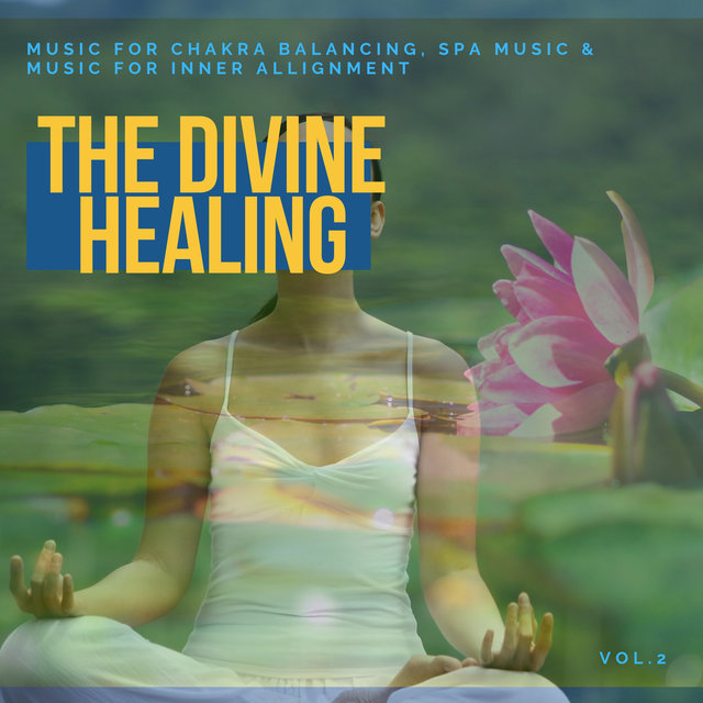 The Divine Healing - Music For Chakra Balancing, Spa Music & Music For Inner Allignment Vol. 2