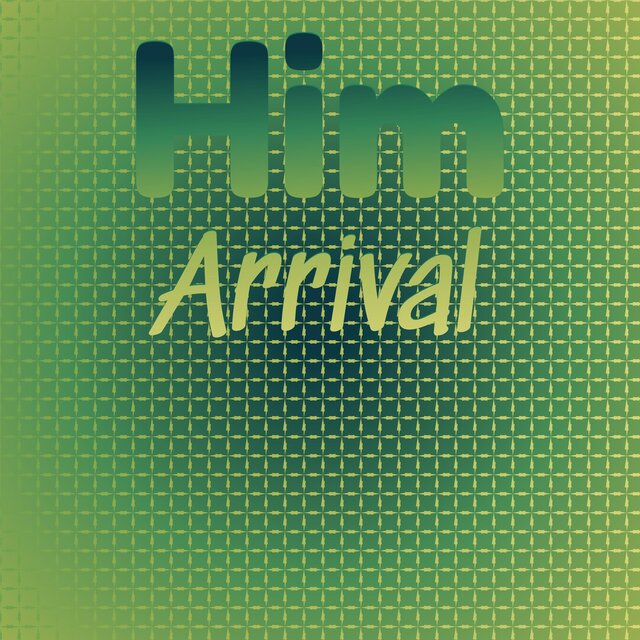 Him Arrival