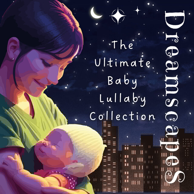Dreamscapes: The Ultimate Baby Lullaby Collection