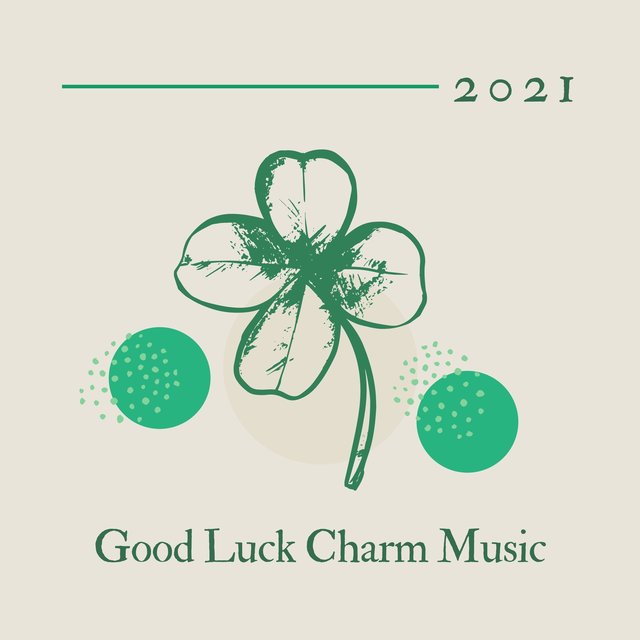2021 Good Luck Charm Music - Songs to Attract Abundance and Bring Good Fortune in 2021