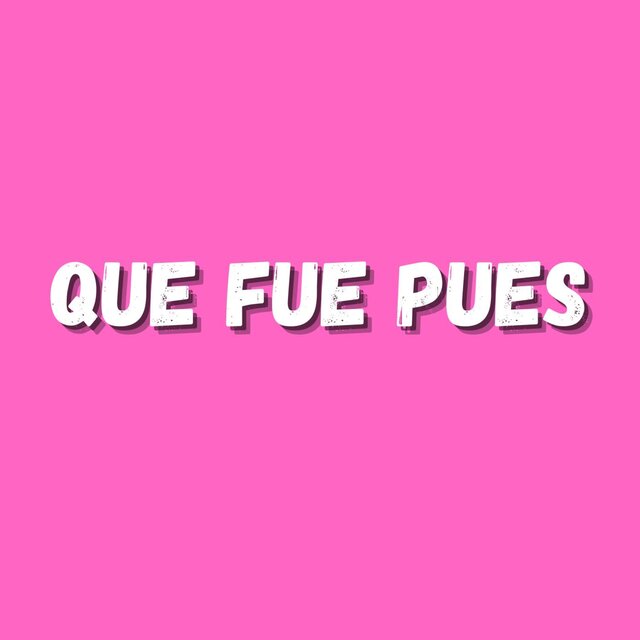 Que fue pues
