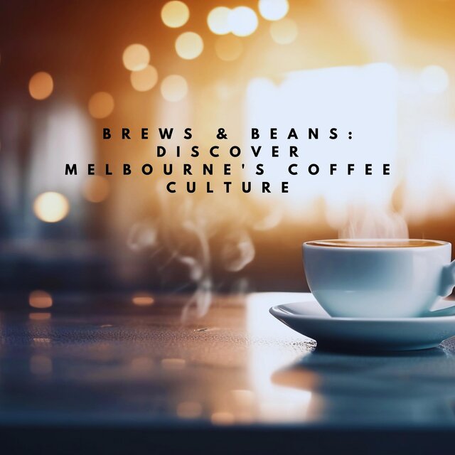 Brews & Beans: Discover Melbourne's Coffee Culture