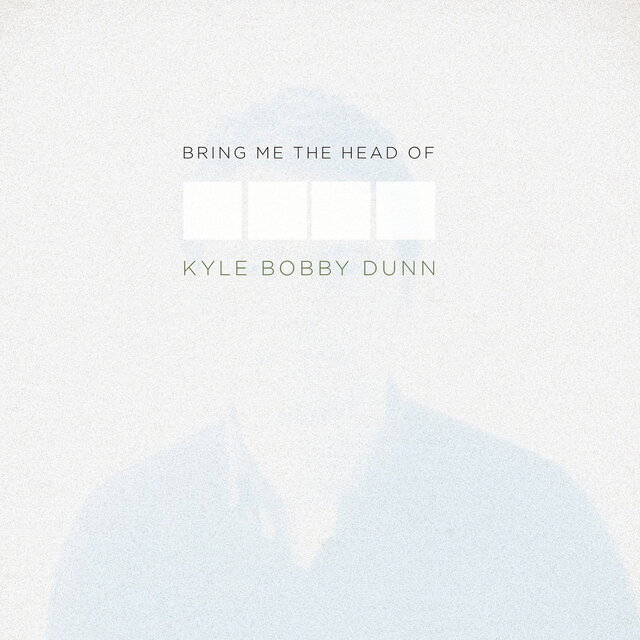 Bring Me The Head of Kyle Bobby Dunn