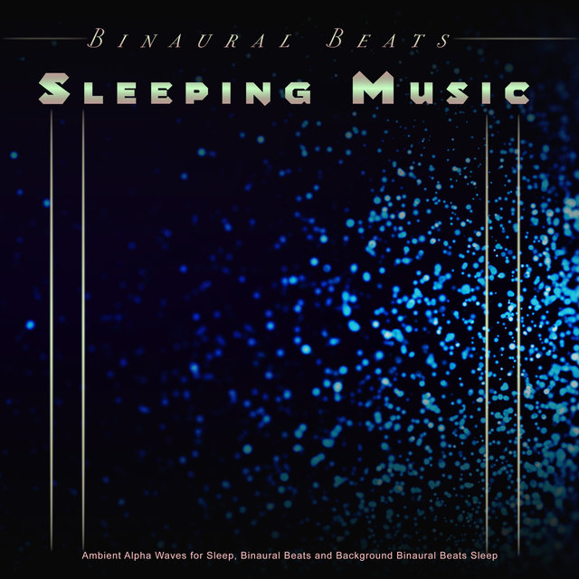 Binaural Beats Sleeping Music: Ambient Alpha Waves for Sleep, Binaural Beats and Background Binaural Beats Sleep