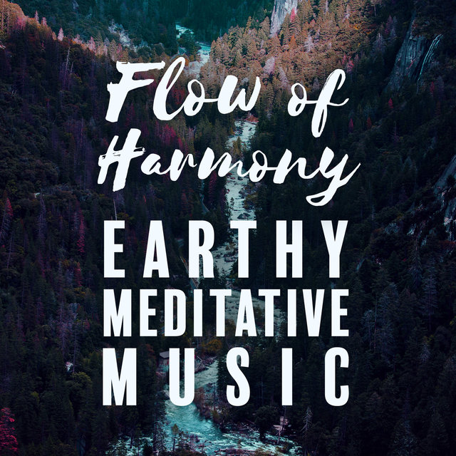 Flow of Harmony: Earthy Meditative Music, Sensitive Sounds & Nature Music Zone