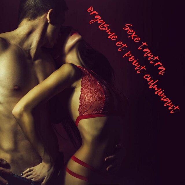 Sexe tantra, orgasme et point culminant