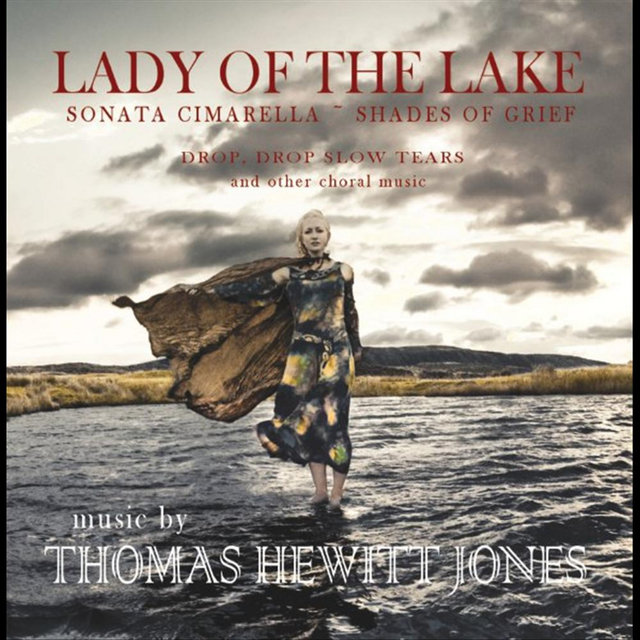 Thomas Hewitt Jones: Lady of the Lake, Sonata Cimarella, Spirits of the Night - Shades of Grief, Drop, Drop Slow Tears and other choral music