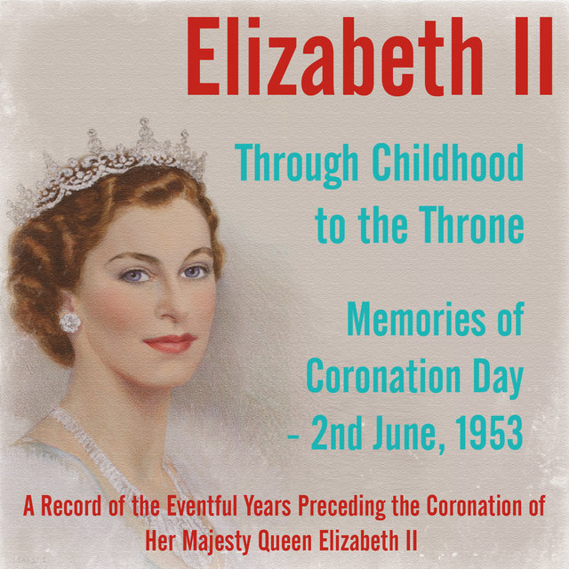 Through Childhood to the Throne / Memories of Coronation Day (2nd June, 1953)
