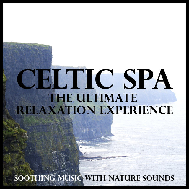 Celtic Spa - The Ultimate Relaxation Experience (Soothing Music with Nature Sounds)