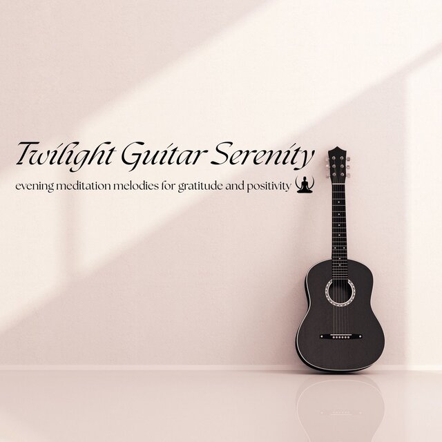 Twilight Guitar Serenity - Evening Meditation Melodies for Gratitude and Positivity