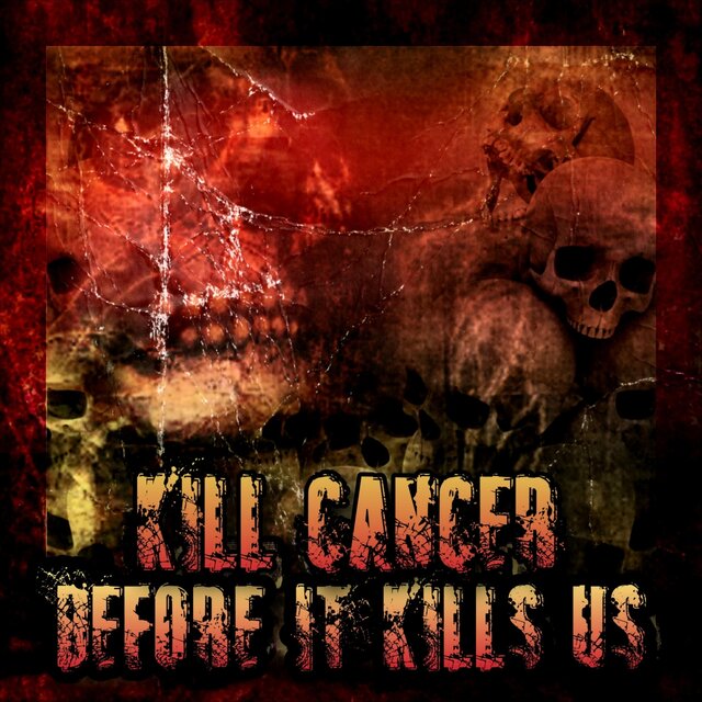 Kill Cancer Before It Kills Us