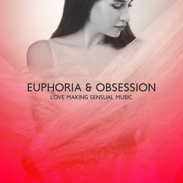 Euphoria & Obsession: Love Making Sensual Music 2022 - Sexy Lovers Lounge, Spicy Chillout Music for Erotic Massage