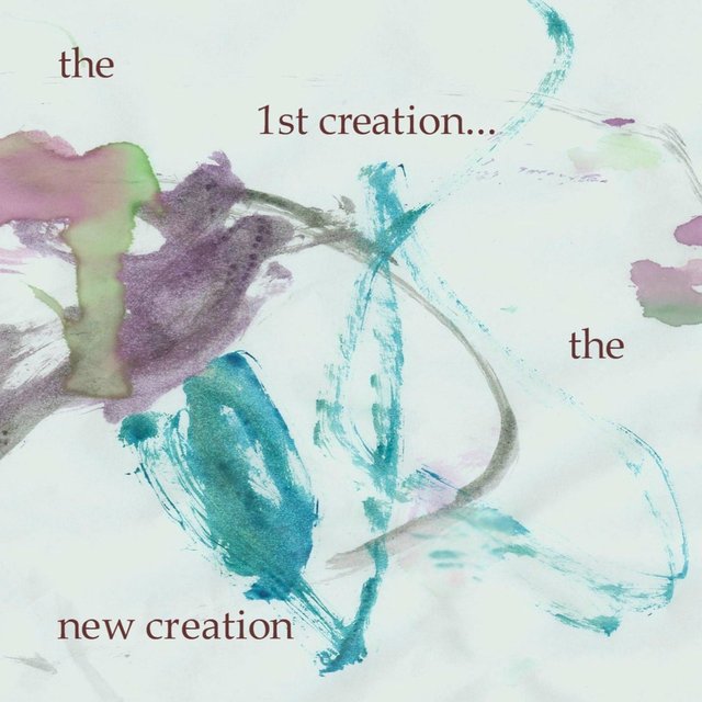 The First Creation...The New Creation