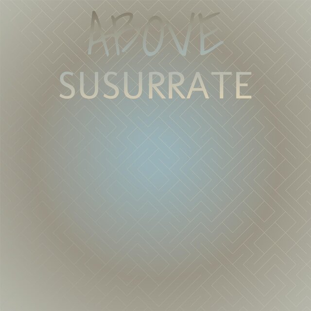 Above Susurrate