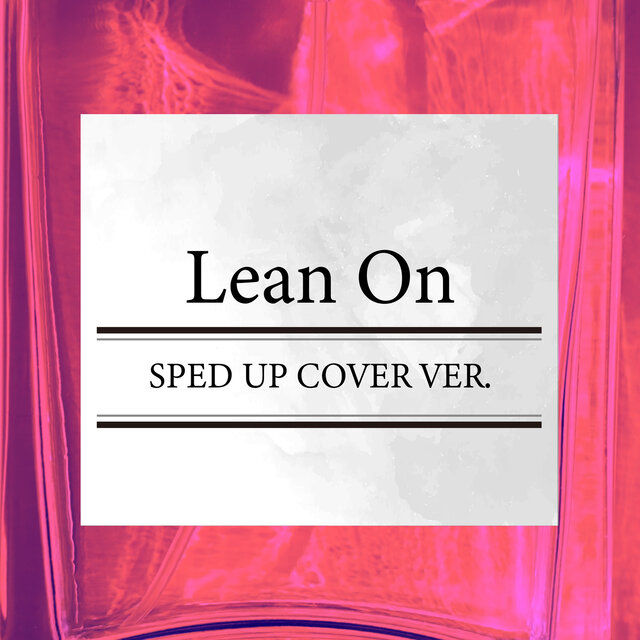 Lean On (SPED UP COVER VER.)