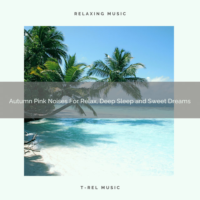 Autumn Pink Noises For Relax, Deep Sleep and Sweet Dreams