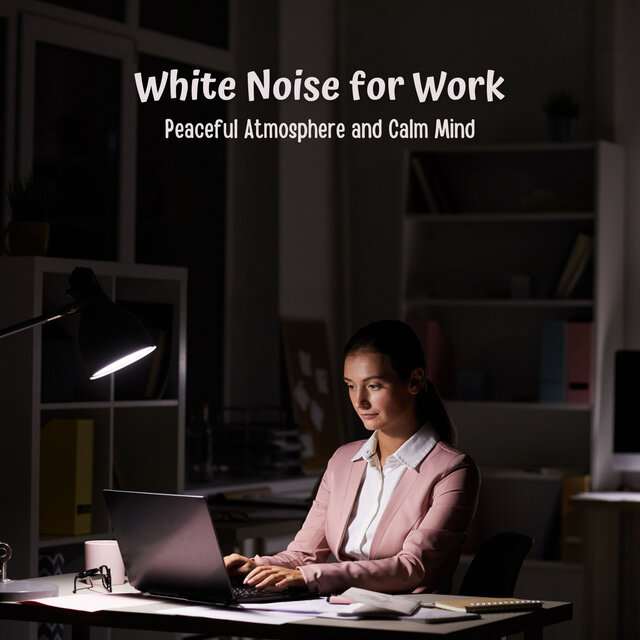 White Noise for Work: Peaceful Atmosphere and Calm Mind