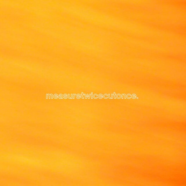 measuretwicecutonce.