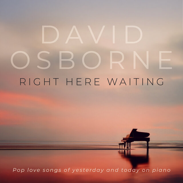 Right Here Waiting: Pop Love Songs of Yesterday and Today on Piano