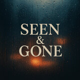 Seen & Gone