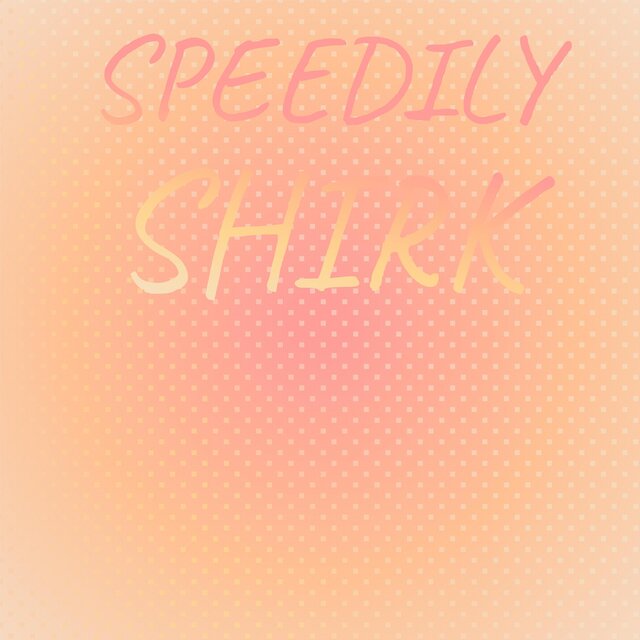 Speedily Shirk