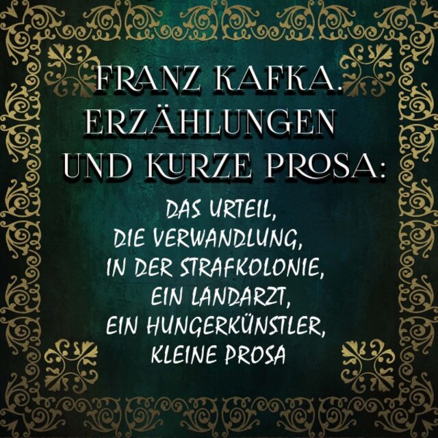 Erzählungen und kurze Prosa (Das Urteil, Die Verwandlung, In der Strafkolonie, Ein Landarzt, Ein Hungerkünstler, kleine Prosa)