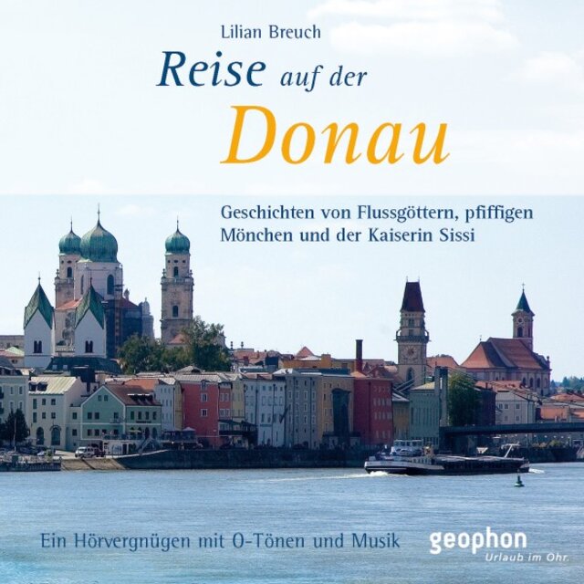 Eine Reise auf der Donau (Geschichten von Flussgöttern, pfiffigen Mönchen und der Kaiserin Sissi)